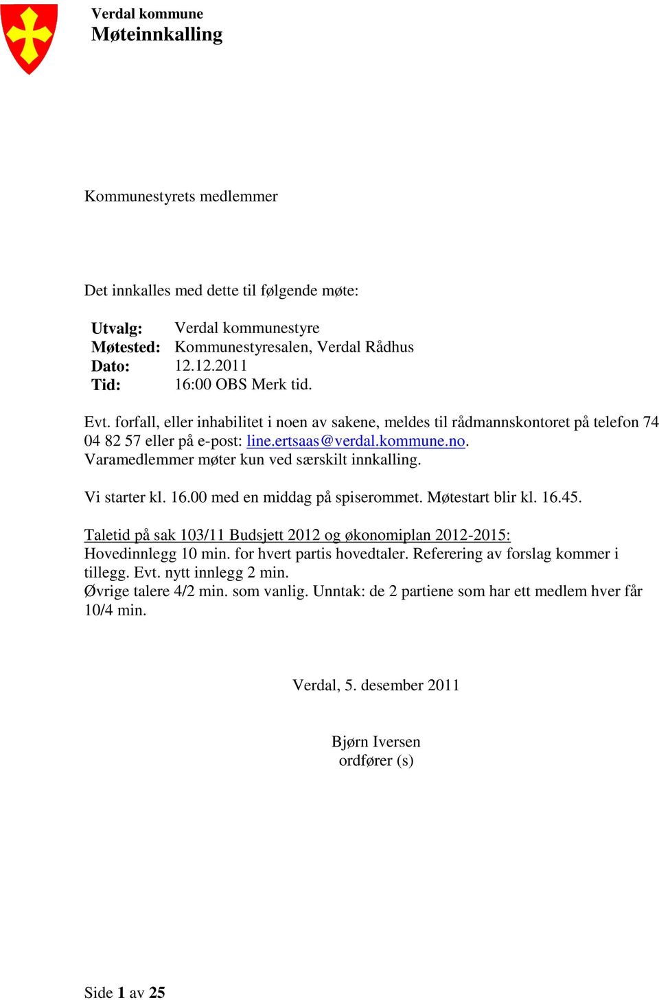 Vi starter kl. 16.00 med en middag på spiserommet. Møtestart blir kl. 16.45. Taletid på sak 103/11 Budsjett 2012 og økonomiplan 2012-2015: Hovedinnlegg 10 min. for hvert partis hovedtaler.