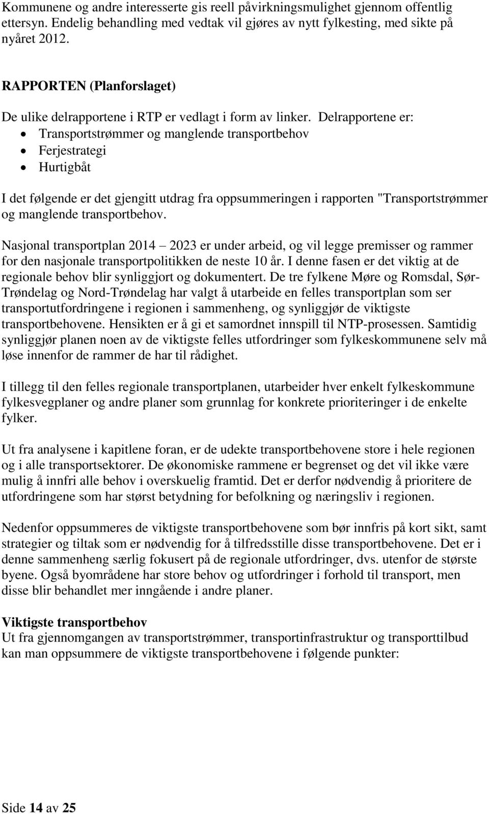 Delrapportene er: Transportstrømmer og manglende transportbehov Ferjestrategi Hurtigbåt I det følgende er det gjengitt utdrag fra oppsummeringen i rapporten "Transportstrømmer og manglende