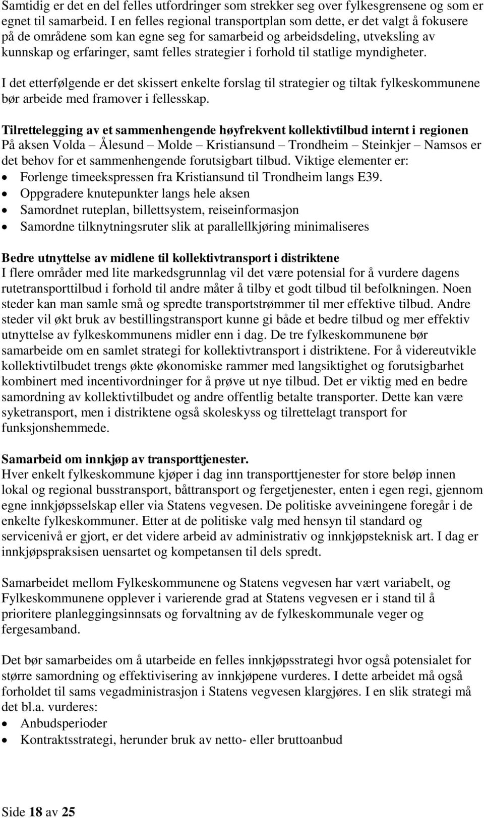 forhold til statlige myndigheter. I det etterfølgende er det skissert enkelte forslag til strategier og tiltak fylkeskommunene bør arbeide med framover i fellesskap.