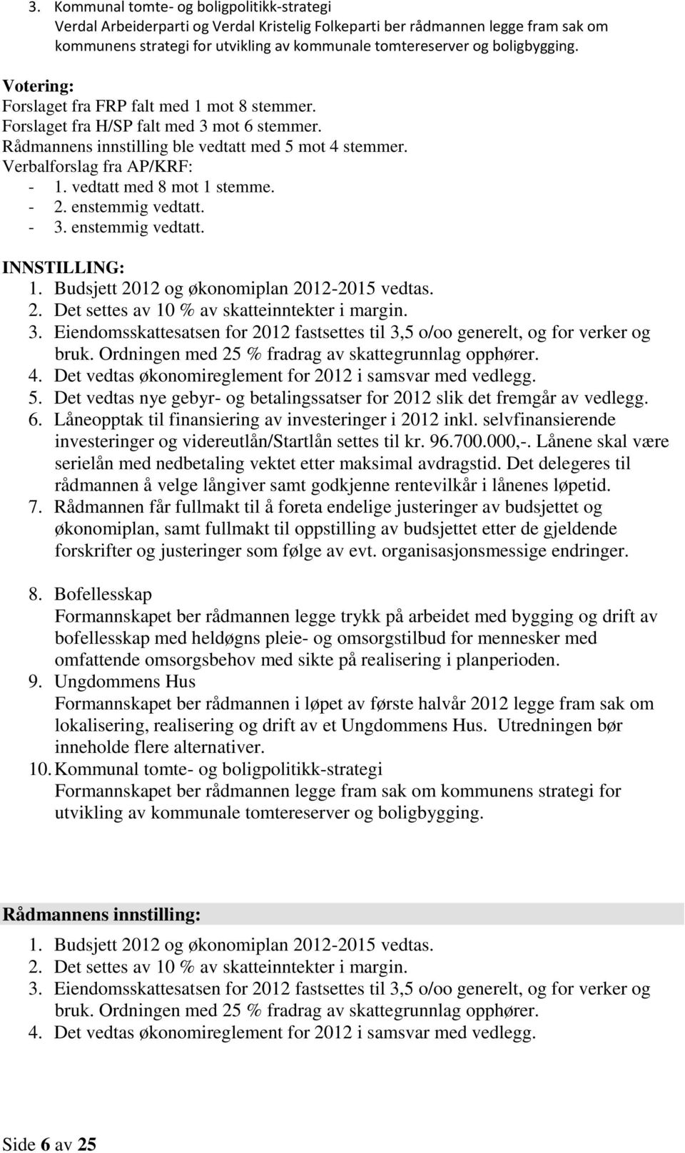 vedtatt med 8 mot 1 stemme. - 2. enstemmig vedtatt. - 3. enstemmig vedtatt. INNSTILLING: 1. Budsjett 2012 og økonomiplan 2012-2015 vedtas. 2. Det settes av 10 % av skatteinntekter i margin. 3. Eiendomsskattesatsen for 2012 fastsettes til 3,5 o/oo generelt, og for verker og bruk.