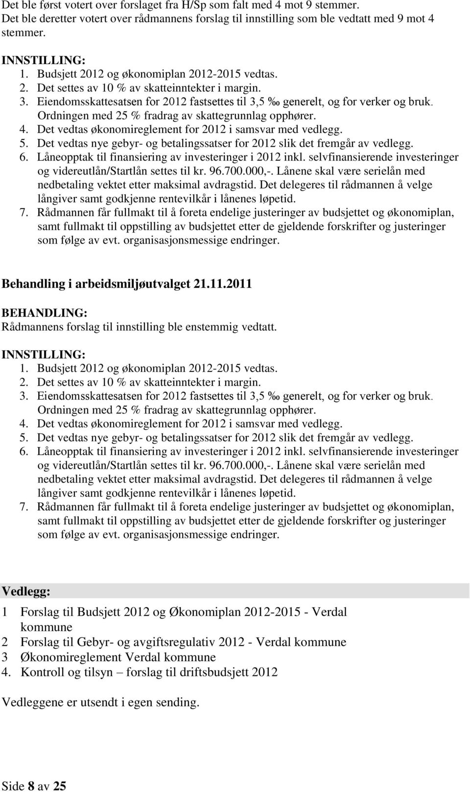 Ordningen med 25 % fradrag av skattegrunnlag opphører. 4. Det vedtas økonomireglement for 2012 i samsvar med vedlegg. 5. Det vedtas nye gebyr- og betalingssatser for 2012 slik det fremgår av vedlegg.