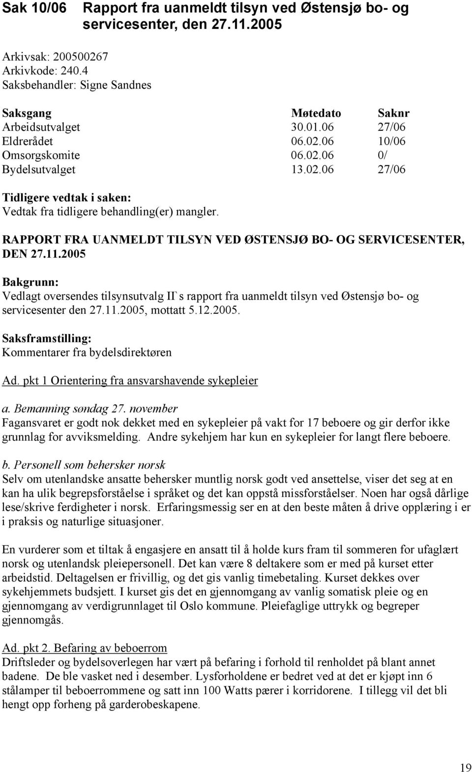 2005 Bakgrunn: Vedlagt oversendes tilsynsutvalg II`s rapport fra uanmeldt tilsyn ved Østensjø bo- og servicesenter den 27.11.2005, mottatt 5.12.2005. Saksframstilling: Kommentarer fra bydelsdirektøren Ad.