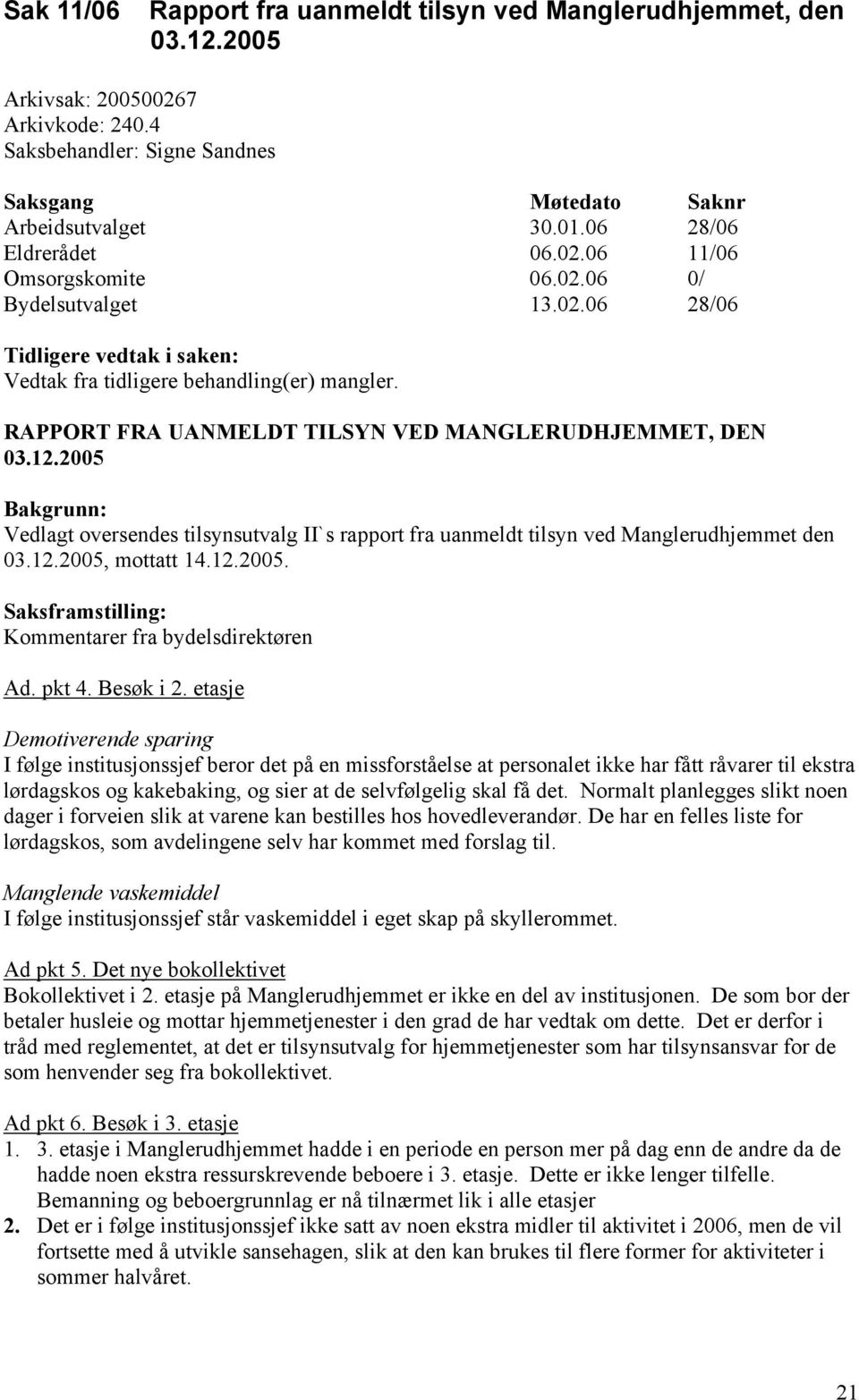 2005 Bakgrunn: Vedlagt oversendes tilsynsutvalg II`s rapport fra uanmeldt tilsyn ved Manglerudhjemmet den 03.12.2005, mottatt 14.12.2005. Saksframstilling: Kommentarer fra bydelsdirektøren Ad. pkt 4.