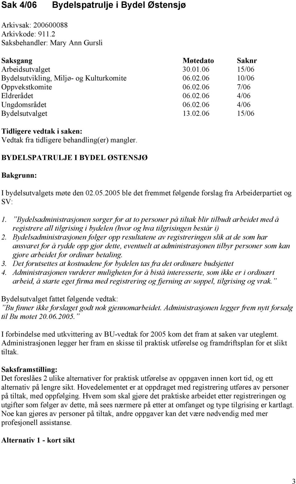 BYDELSPATRULJE I BYDEL ØSTENSJØ Bakgrunn: I bydelsutvalgets møte den 02.05.2005 ble det fremmet følgende forslag fra Arbeiderpartiet og SV: 1.