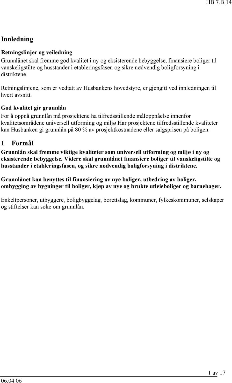 God kvalitet gir grunnlån For å oppnå grunnlån må prosjektene ha tilfredsstillende måloppnåelse innenfor kvalitetsområdene universell utforming og miljø Har prosjektene tilfredsstillende kvaliteter