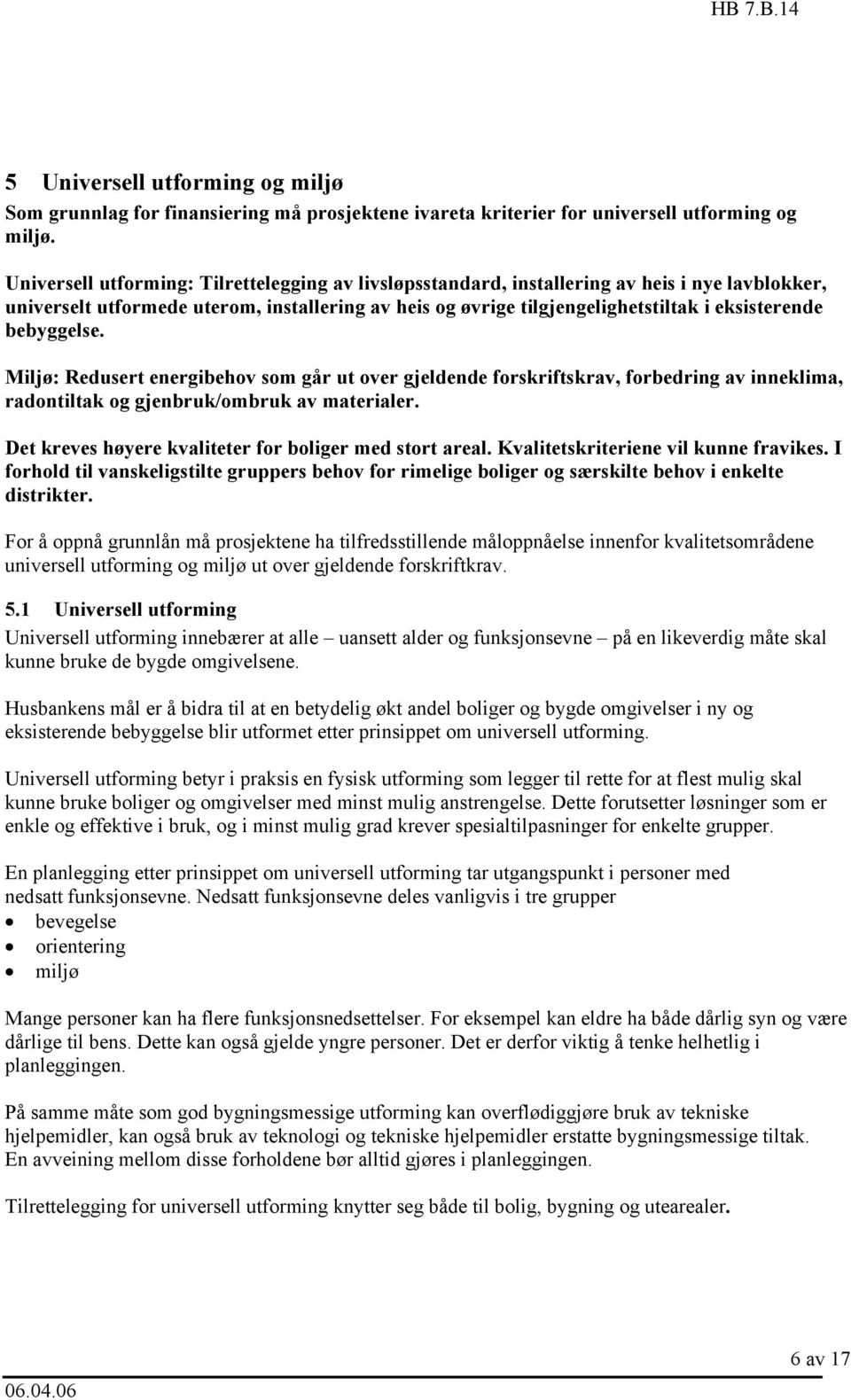 bebyggelse. Miljø: Redusert energibehov som går ut over gjeldende forskriftskrav, forbedring av inneklima, radontiltak og gjenbruk/ombruk av materialer.