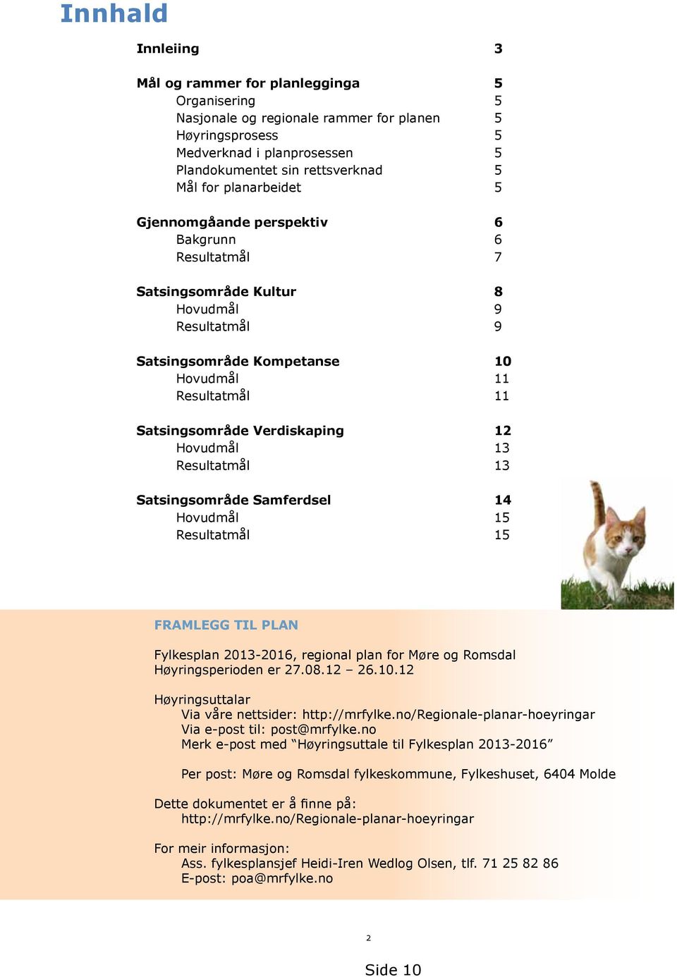 12 Hovudmål 13 Resultatmål 13 Satsingsområde Samferdsel 14 Hovudmål 15 Resultatmål 15 FRAMLEGG TIL PLAN Fylkesplan 2013-2016, regional plan for Møre og Romsdal Høyringsperioden er 27.08.12 26.10.