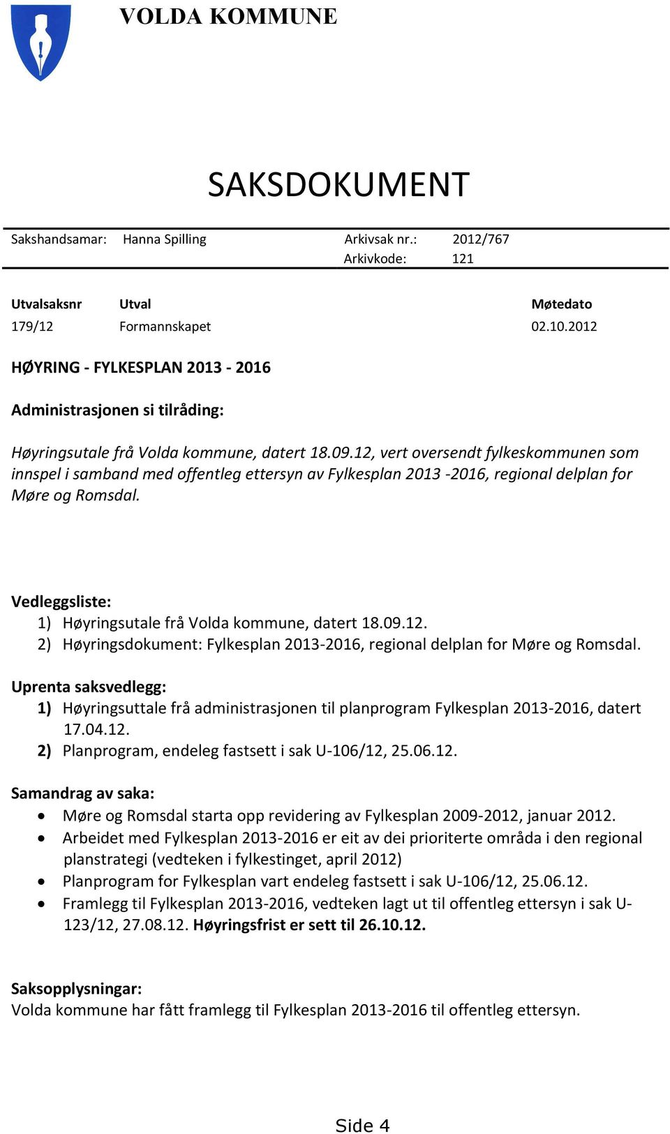 12, vert oversendt fylkeskommunen som innspel i samband med offentleg ettersyn av Fylkesplan 2013-2016, regional delplan for Møre og Romsdal.