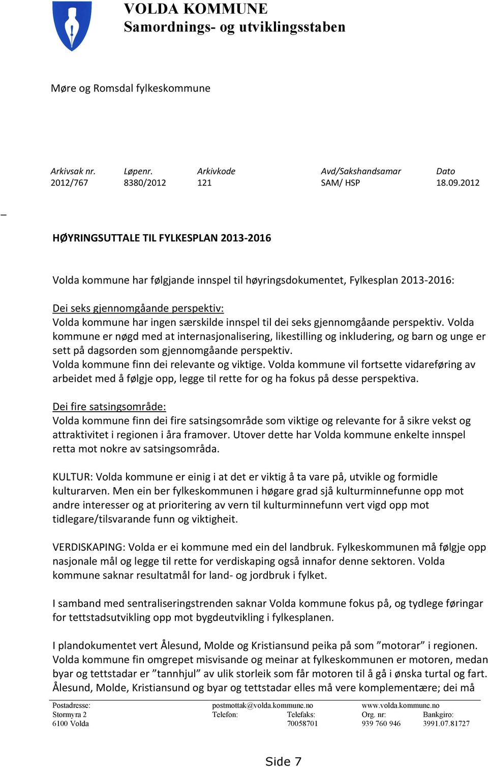 innspel til dei seks gjennomgåande perspektiv. Volda kommune er nøgd med at internasjonalisering, likestilling og inkludering, og barn og unge er sett på dagsorden som gjennomgåande perspektiv.