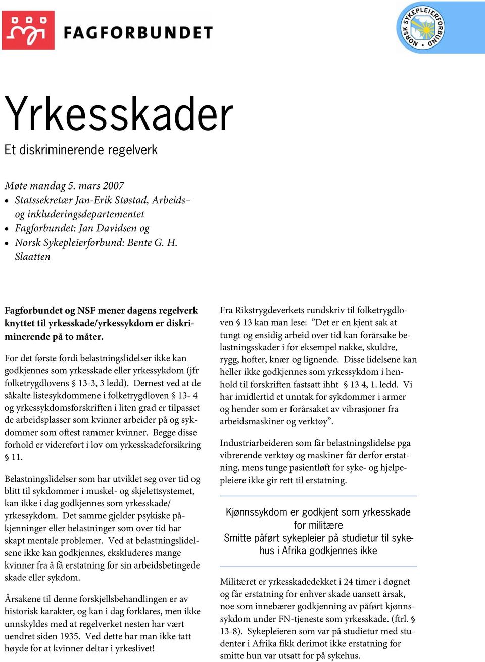 For det første fordi belastningslidelser ikke kan godkjennes som yrkesskade eller yrkessykdom (jfr folketrygdlovens 13-3, 3 ledd).