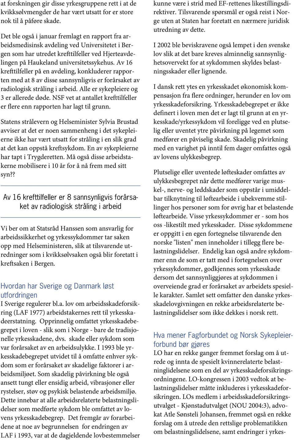 Av 16 krefttilfeller på en avdeling, konkluderer rapporten med at 8 av disse sannsynligvis er forårsaket av radiologisk stråling i arbeid. Alle er sykepleiere og 3 er allerede døde.