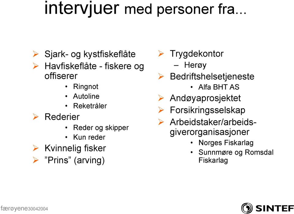 Reketråler Rederier Reder og skipper Kun reder Kvinnelig fisker Prins (arving)