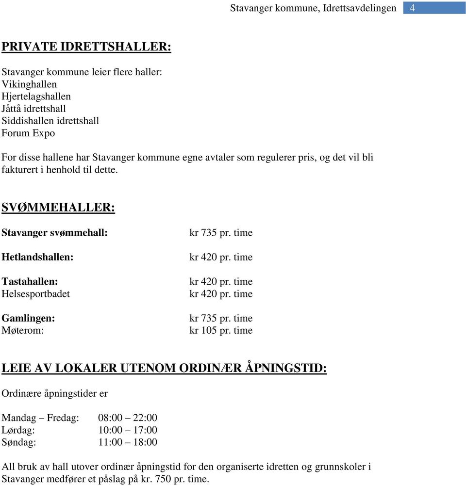 SVØMMEHALLER: Stavanger svømmehall: Hetlandshallen: Tastahallen: Helsesportbadet Gamlingen: : kr 735 pr. time kr 735 pr.