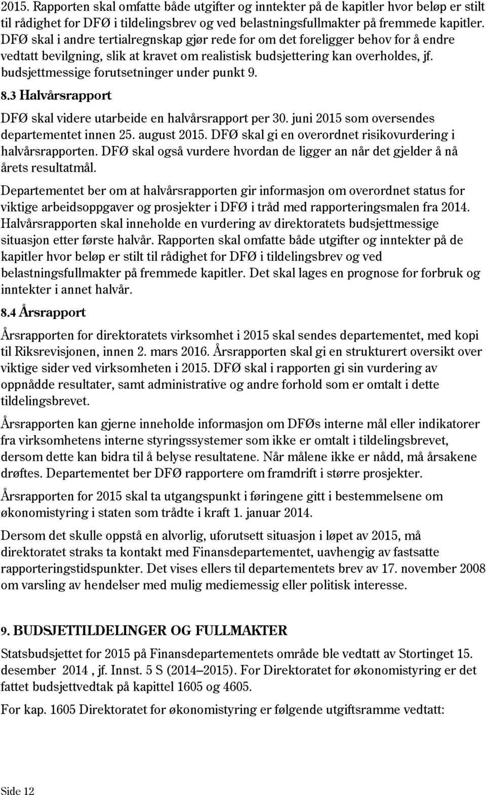 budsjettmessige forutsetninger under punkt 9. 8.3 Halvårsrapport DFØ skal videre utarbeide en halvårsrapport per 30. juni 2015 som oversendes departementet innen 25. august 2015.