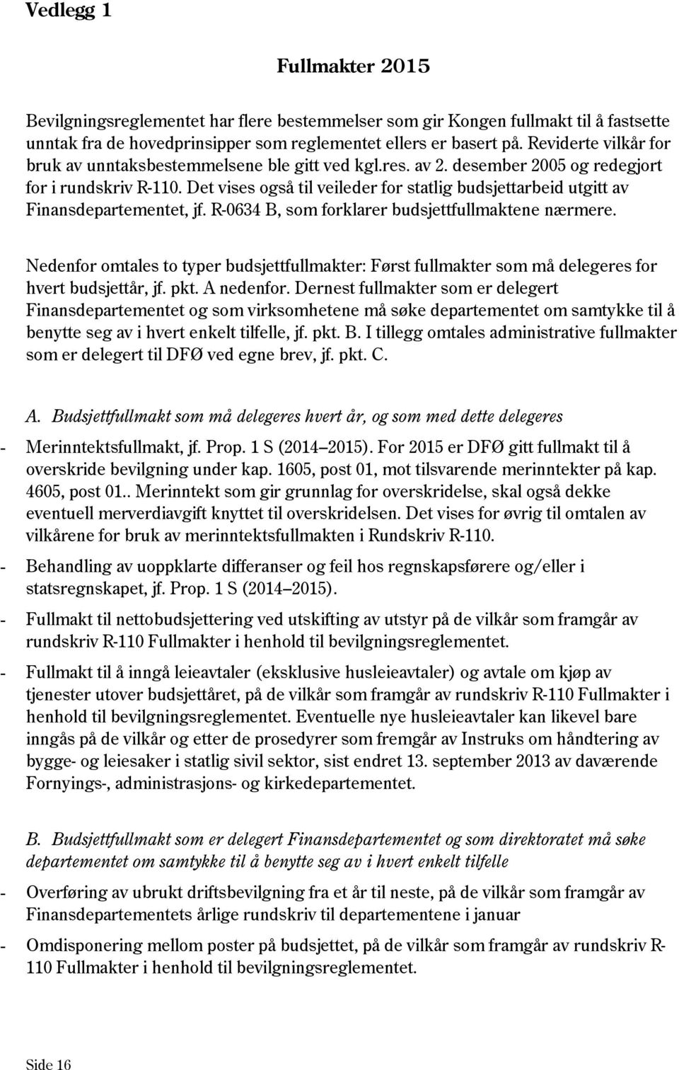 Det vises også til veileder for statlig budsjettarbeid utgitt av Finansdepartementet, jf. R-0634 B, som forklarer budsjettfullmaktene nærmere.