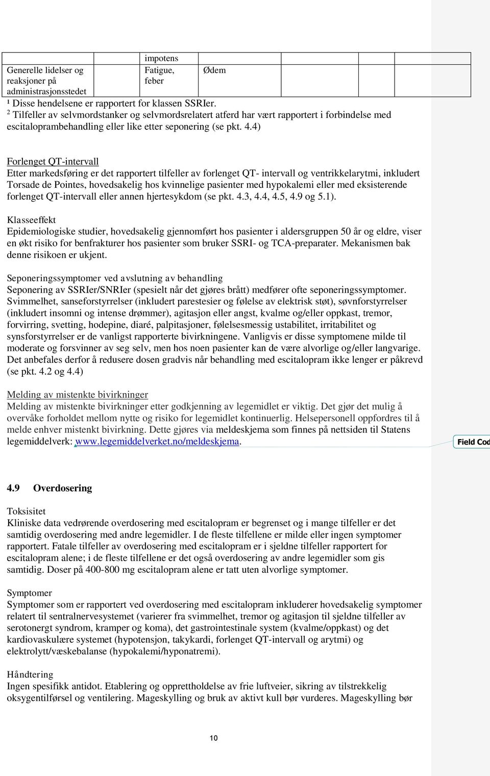 4) Forlenget QT-intervall Etter markedsføring er det rapportert tilfeller av forlenget QT- intervall og ventrikkelarytmi, inkludert Torsade de Pointes, hovedsakelig hos kvinnelige pasienter med