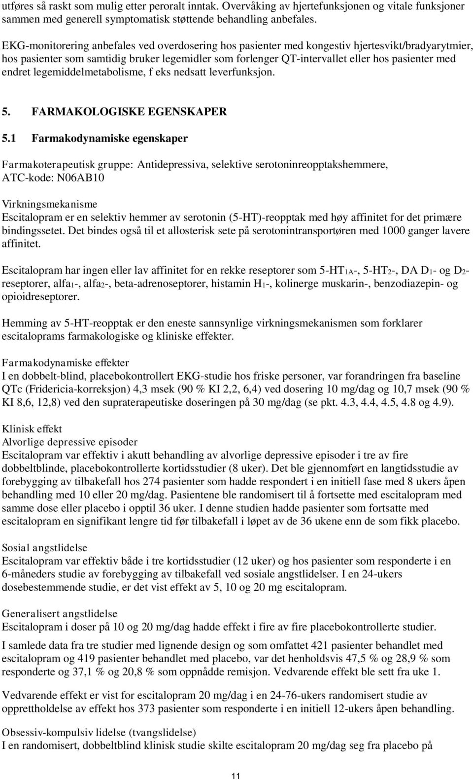 endret legemiddelmetabolisme, f eks nedsatt leverfunksjon. 5. FARMAKOLOGISKE EGENSKAPER 5.