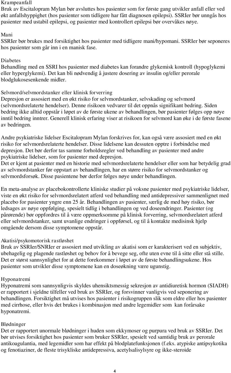 SSRIer bør seponeres hos pasienter som går inn i en manisk fase. Diabetes Behandling med en SSRI hos pasienter med diabetes kan forandre glykemisk kontroll (hypoglykemi eller hyperglykemi).