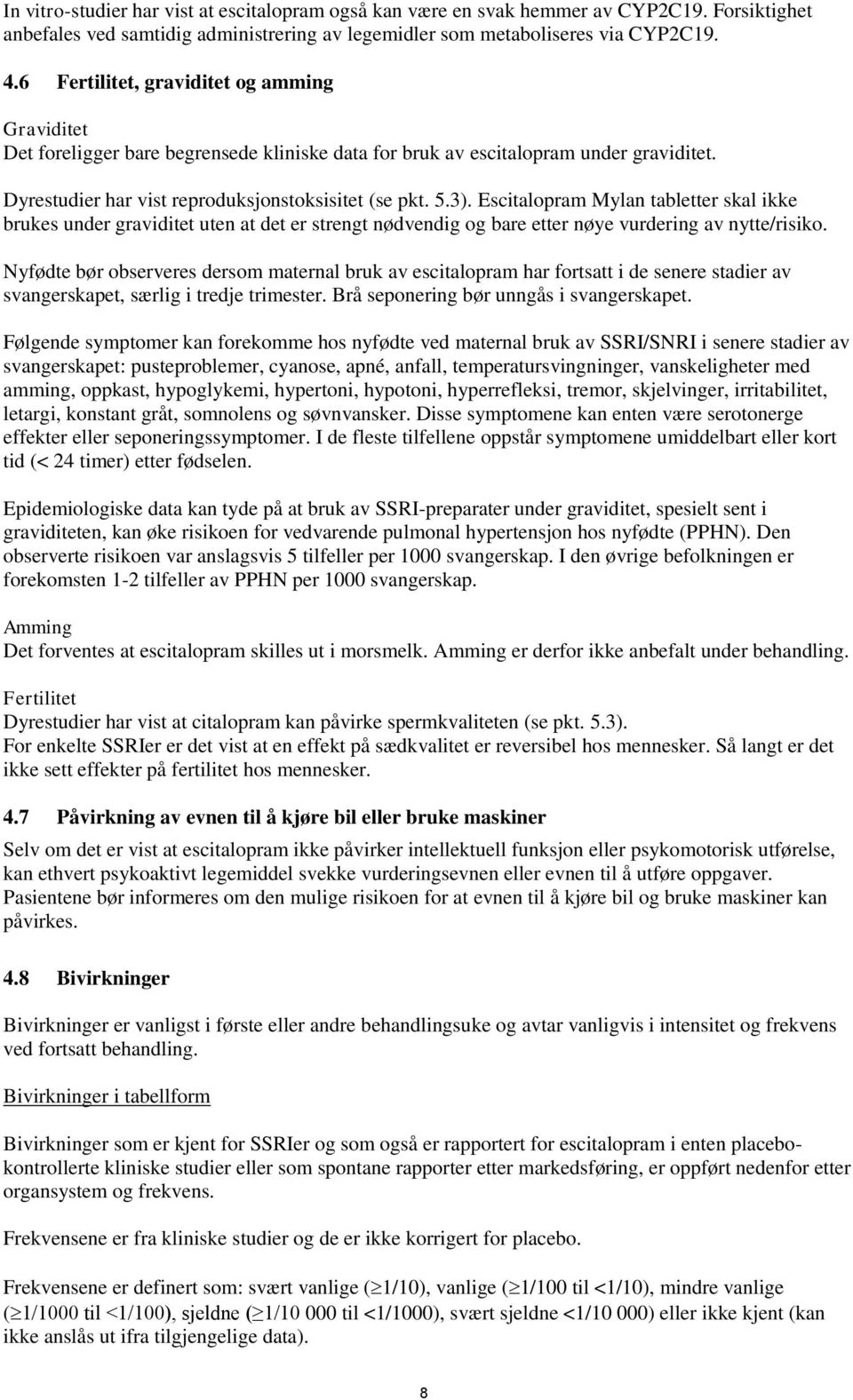 Escitalopram Mylan tabletter skal ikke brukes under graviditet uten at det er strengt nødvendig og bare etter nøye vurdering av nytte/risiko.