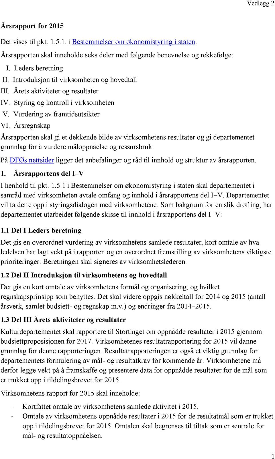 Årsregnskap Årsrapporten skal gi et dekkende bilde av virksomhetens resultater og gi departementet grunnlag for å vurdere måloppnåelse og ressursbruk.