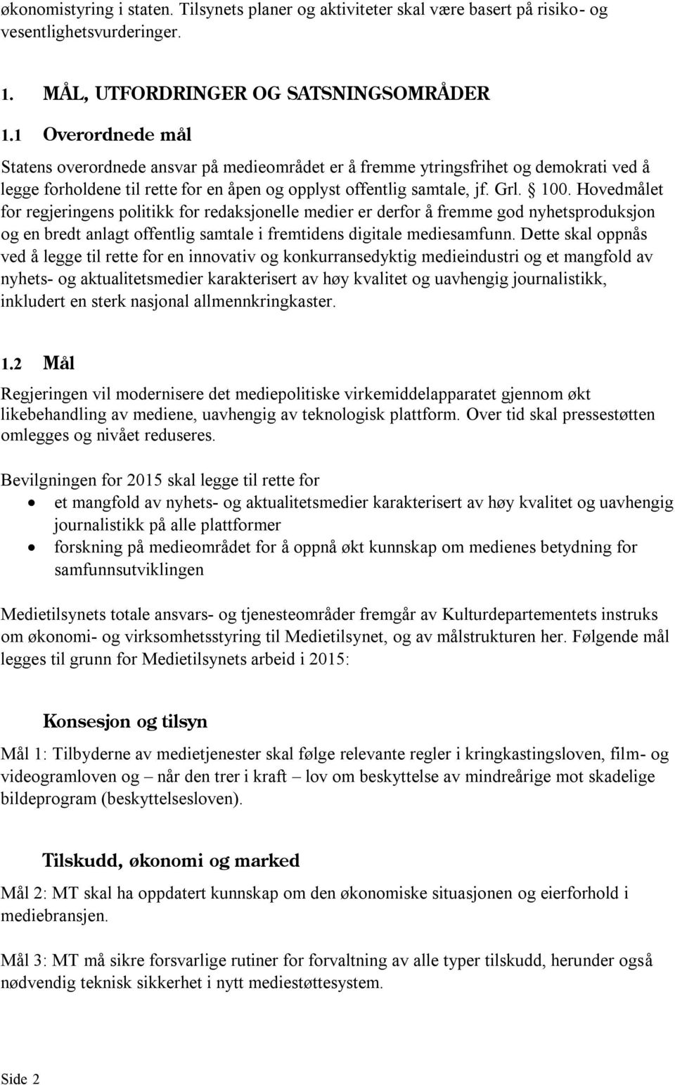 Hovedmålet for regjeringens politikk for redaksjonelle medier er derfor å fremme god nyhetsproduksjon og en bredt anlagt offentlig samtale i fremtidens digitale mediesamfunn.