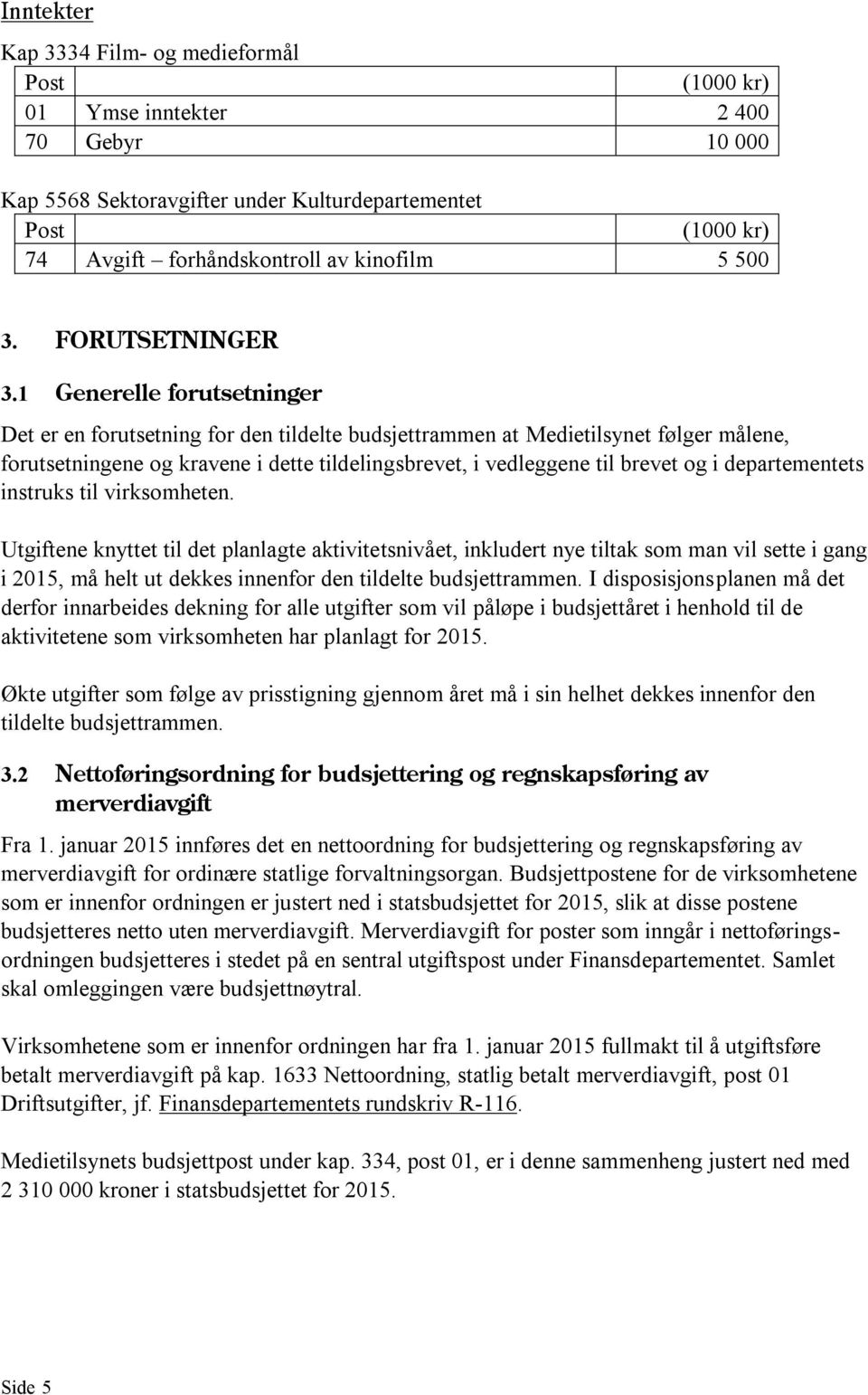 1 Generelle forutsetninger Det er en forutsetning for den tildelte budsjettrammen at følger målene, forutsetningene og kravene i dette tildelingsbrevet, i vedleggene til brevet og i departementets