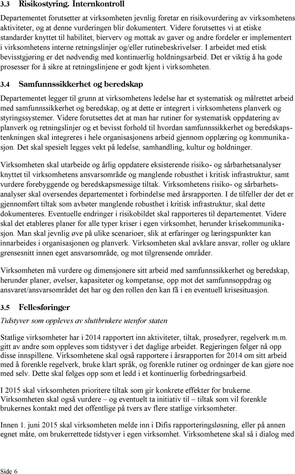 I arbeidet med etisk bevisstgjøring er det nødvendig med kontinuerlig holdningsarbeid. Det er viktig å ha gode prosesser for å sikre at retningslinjene er godt kjent i virksomheten. 3.