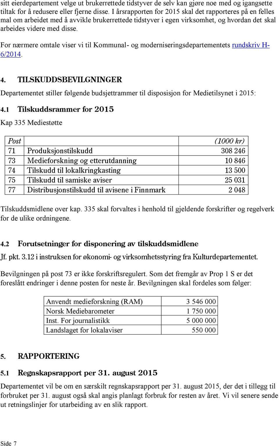 For nærmere omtale viser vi til Kommunal- og moderniseringsdepartementets rundskriv H- 6/2014. 4. TILSKUDDSBEVILGNINGER Departementet stiller følgende budsjettrammer til disposisjon for i : 4.