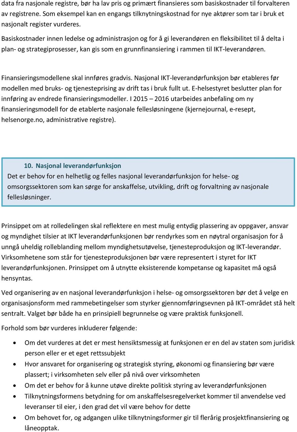 Basiskostnader innen ledelse og administrasjon og for å gi leverandøren en fleksibilitet til å delta i plan- og strategiprosesser, kan gis som en grunnfinansiering i rammen til IKT-leverandøren.