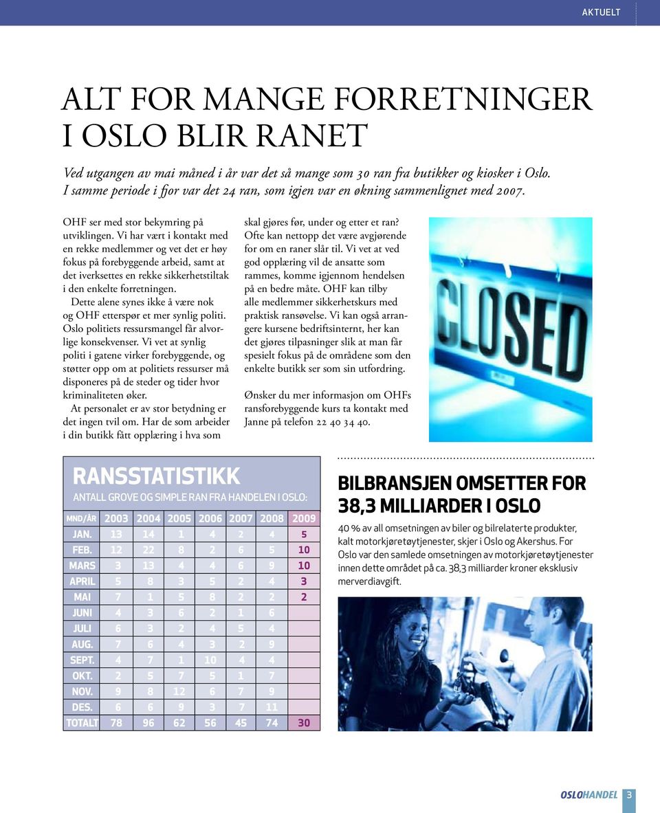 Vi har vært i kontakt med en rekke medlemmer og vet det er høy fokus på forebyggende arbeid, samt at det iverksettes en rekke sikkerhetstiltak i den enkelte forretningen.