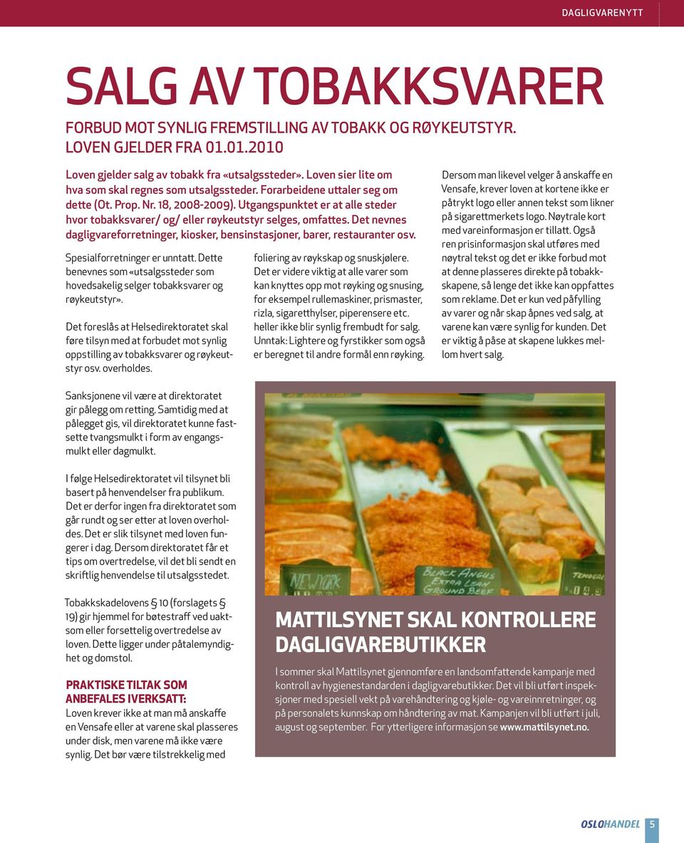 Utgangspunktet er at alle steder hvor tobakksvarer/ og/ eller røykeutstyr selges, omfattes. Det nevnes dagligvareforretninger, kiosker, bensinstasjoner, barer, restauranter osv.