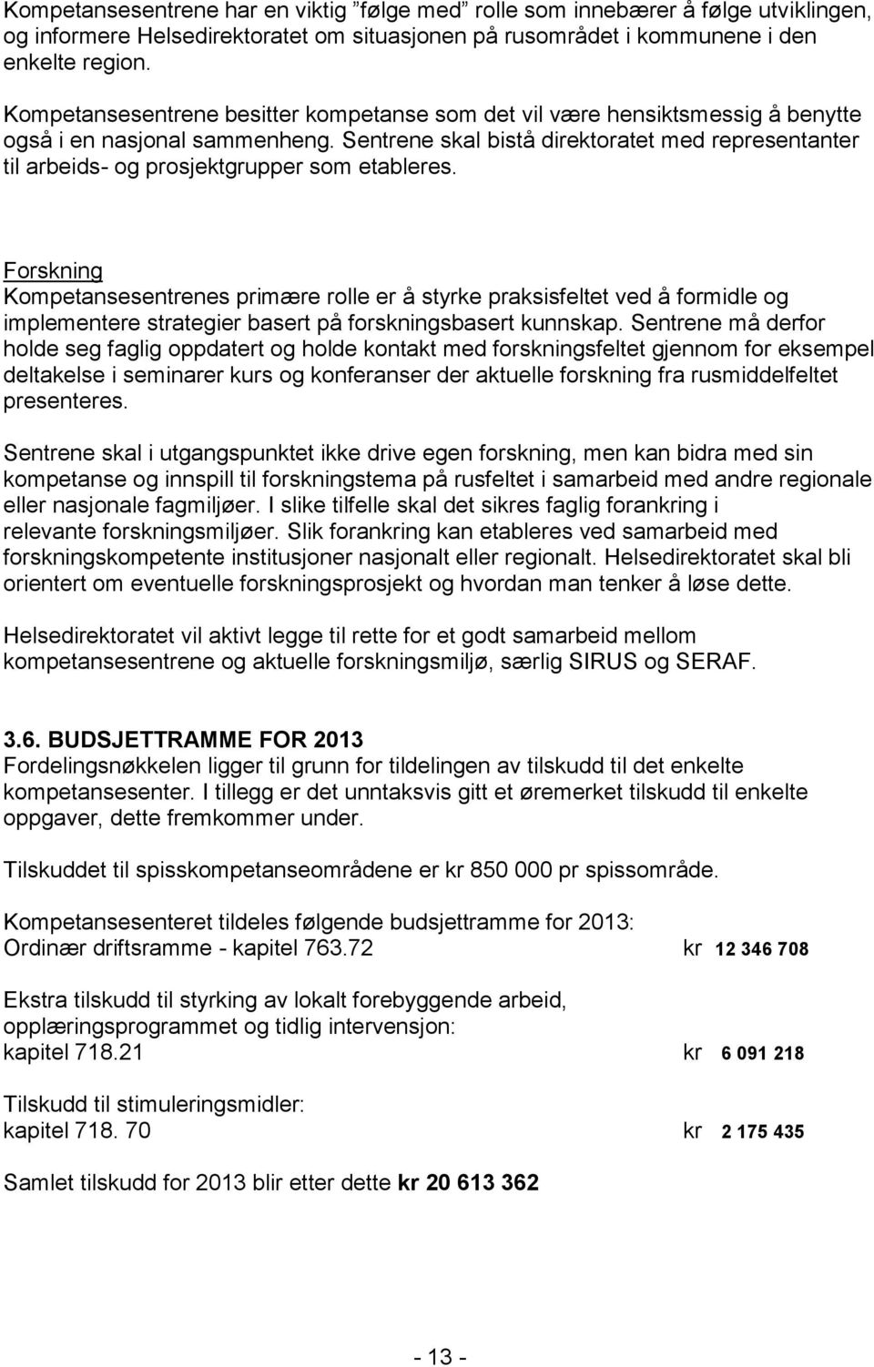 Sentrene skal bistå direktoratet med representanter til arbeids- og prosjektgrupper som etableres.