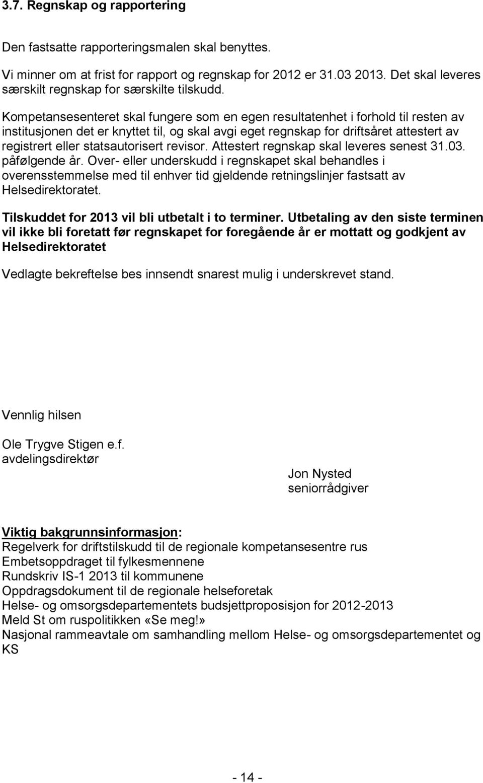 Kompetansesenteret skal fungere som en egen resultatenhet i forhold til resten av institusjonen det er knyttet til, og skal avgi eget regnskap for driftsåret attestert av registrert eller