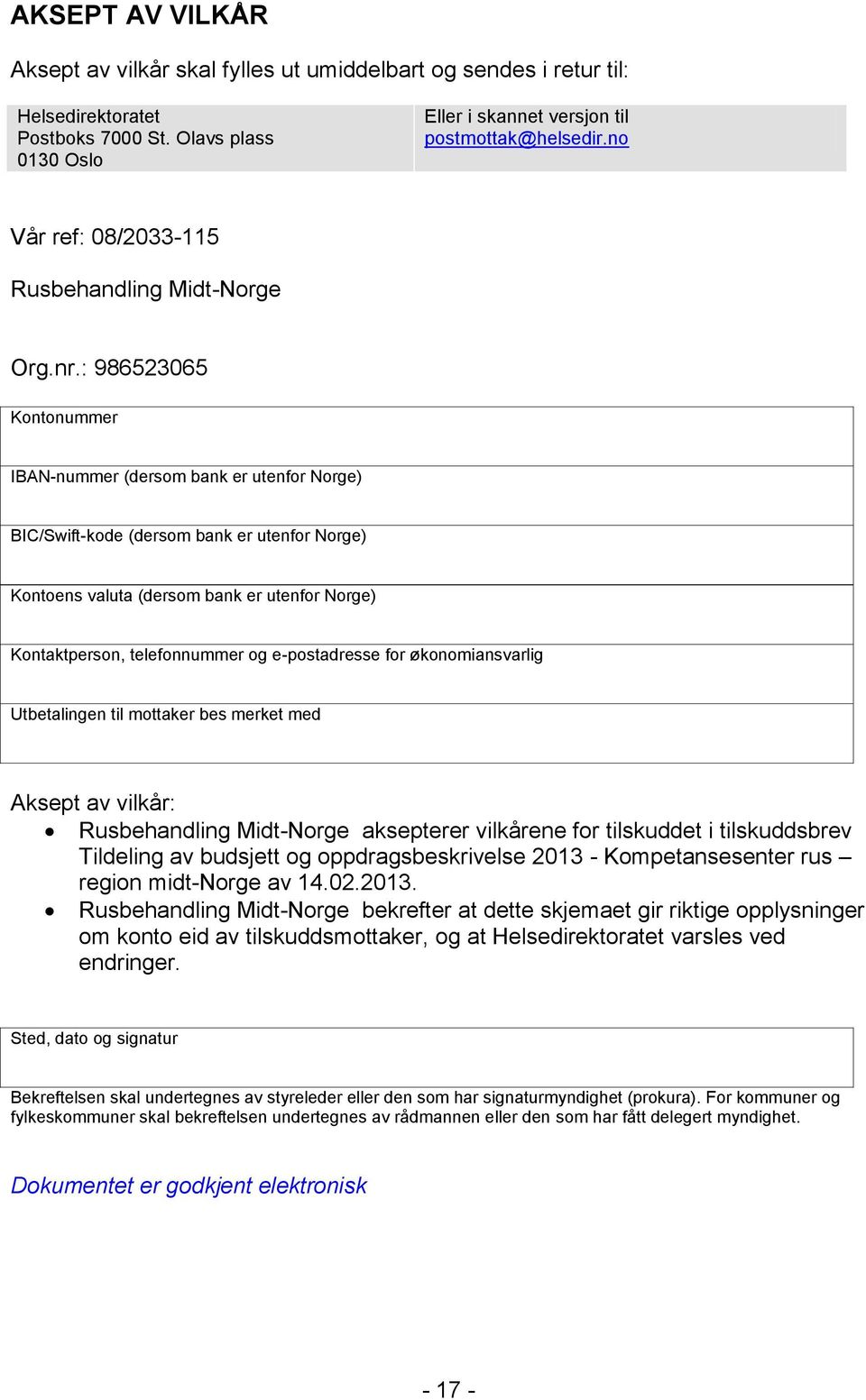 : 986523065 Kontonummer IBAN-nummer (dersom bank er utenfor Norge) BIC/Swift-kode (dersom bank er utenfor Norge) Kontoens valuta (dersom bank er utenfor Norge) Kontaktperson, telefonnummer og