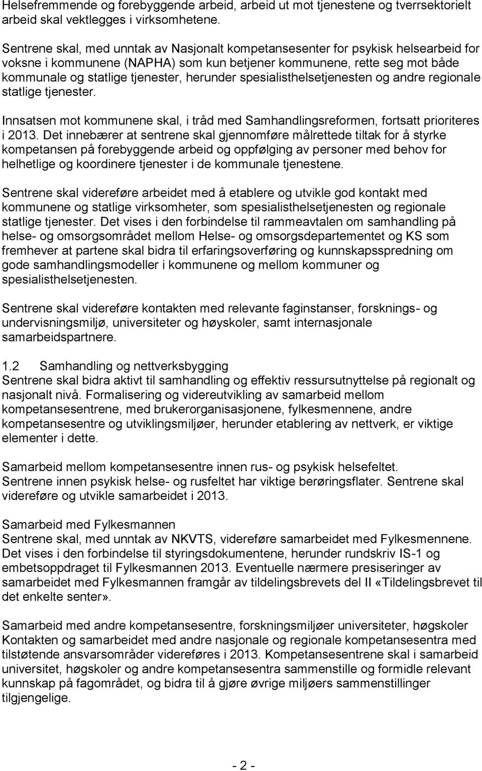 spesialisthelsetjenesten og andre regionale statlige tjenester. Innsatsen mot kommunene skal, i tråd med Samhandlingsreformen, fortsatt prioriteres i 2013.