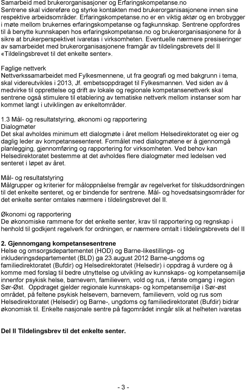 Eventuelle nærmere presiseringer av samarbeidet med brukerorganisasjonene framgår av tildelingsbrevets del II «Tildelingsbrevet til det enkelte senter».