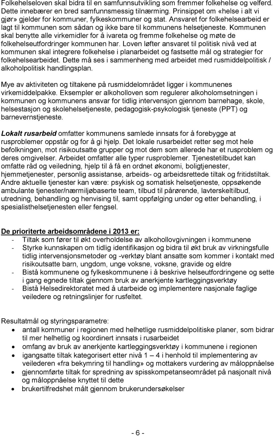 Kommunen skal benytte alle virkemidler for å ivareta og fremme folkehelse og møte de folkehelseutfordringer kommunen har.