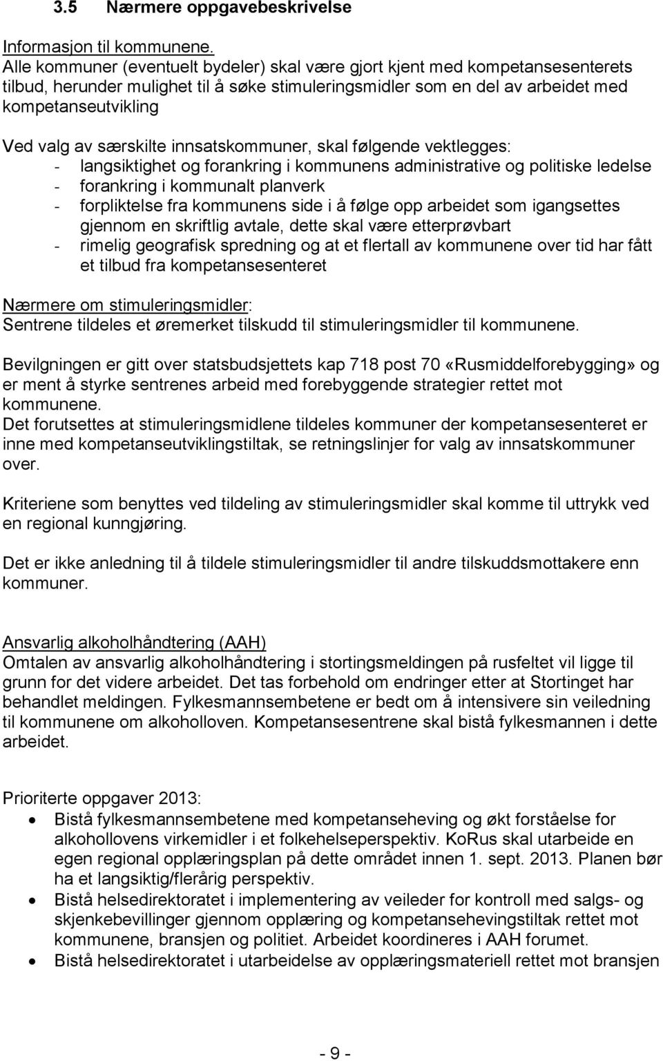 særskilte innsatskommuner, skal følgende vektlegges: - langsiktighet og forankring i kommunens administrative og politiske ledelse - forankring i kommunalt planverk - forpliktelse fra kommunens side