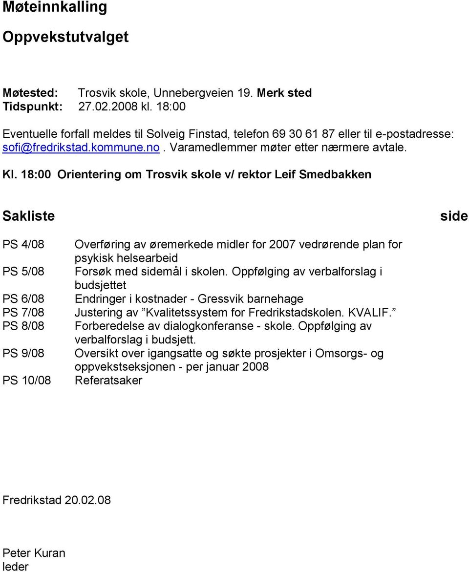 18:00 Orientering om Trosvik skole v/ rektor Leif Smedbakken Sakliste side PS 4/08 PS 5/08 PS 6/08 PS 7/08 PS 8/08 PS 9/08 PS 10/08 Overføring av øremerkede midler for 2007 vedrørende plan for