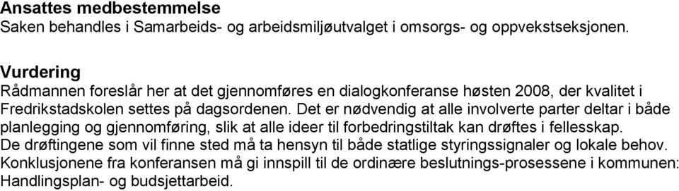 Det er nødvendig at alle involverte parter deltar i både planlegging og gjennomføring, slik at alle ideer til forbedringstiltak kan drøftes i fellesskap.