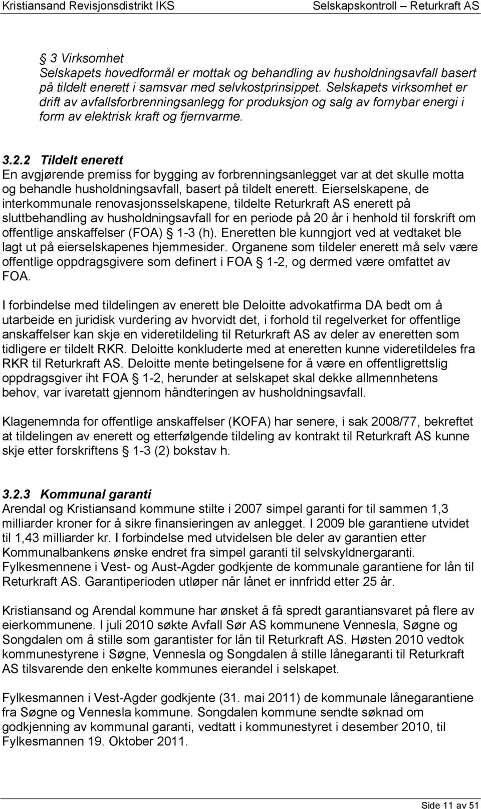 2 Tildelt enerett En avgjørende premiss for bygging av forbrenningsanlegget var at det skulle motta og behandle husholdningsavfall, basert på tildelt enerett.