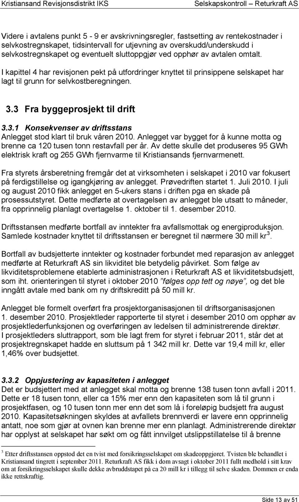 3 Fra byggeprosjekt til drift 3.3.1 Konsekvenser av driftsstans Anlegget stod klart til bruk våren 2010. Anlegget var bygget for å kunne motta og brenne ca 120 tusen tonn restavfall per år.