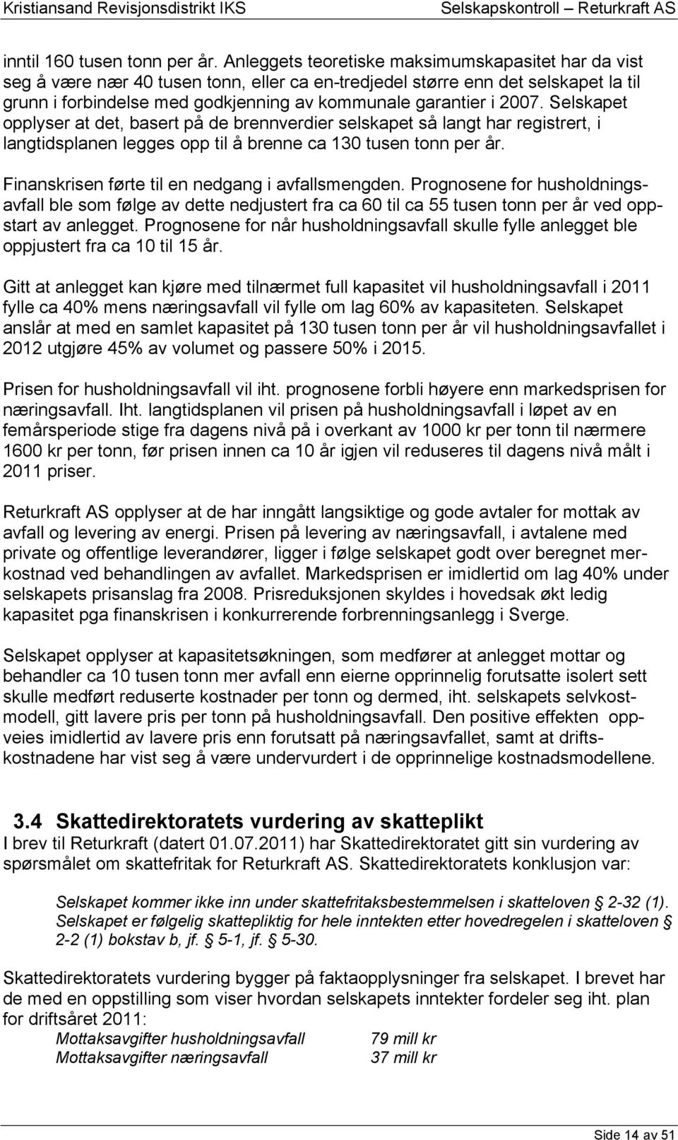 2007. Selskapet opplyser at det, basert på de brennverdier selskapet så langt har registrert, i langtidsplanen legges opp til å brenne ca 130 tusen tonn per år.