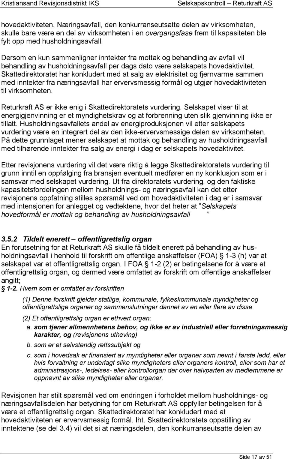 Skattedirektoratet har konkludert med at salg av elektrisitet og fjernvarme sammen med inntekter fra næringsavfall har ervervsmessig formål og utgjør hovedaktiviteten til virksomheten.