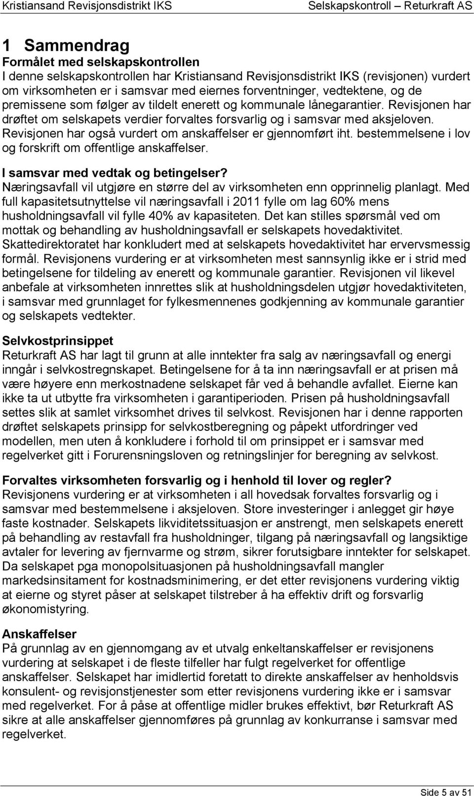 Revisjonen har også vurdert om anskaffelser er gjennomført iht. bestemmelsene i lov og forskrift om offentlige anskaffelser. I samsvar med vedtak og betingelser?