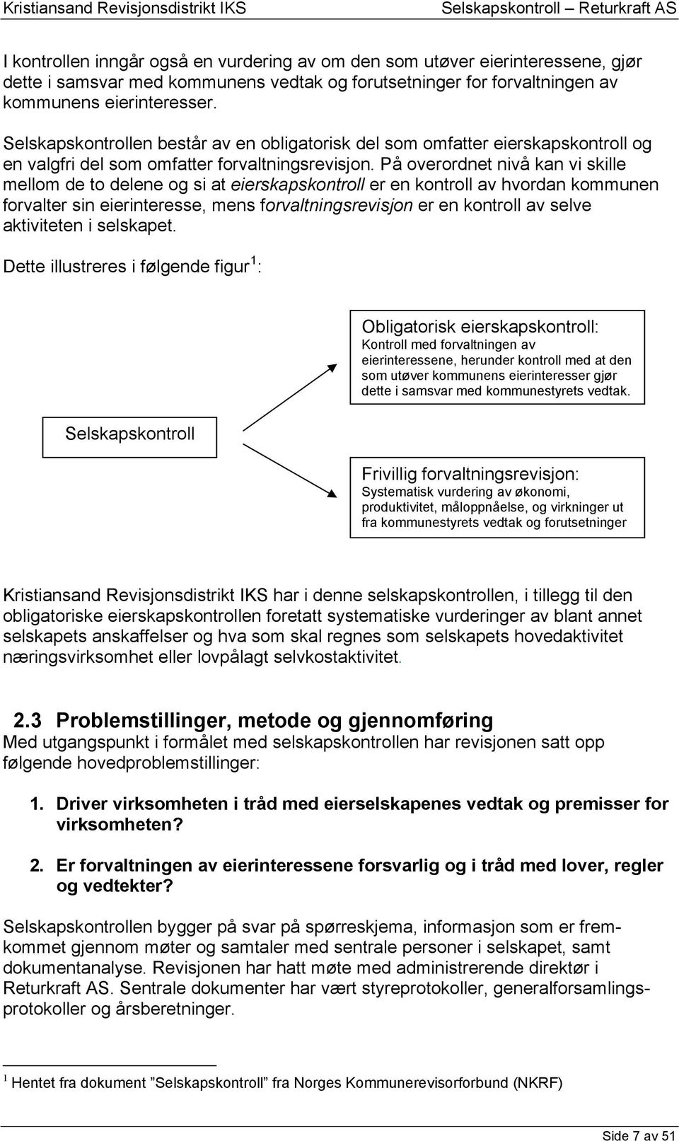 På overordnet nivå kan vi skille mellom de to delene og si at eierskapskontroll er en kontroll av hvordan kommunen forvalter sin eierinteresse, mens forvaltningsrevisjon er en kontroll av selve