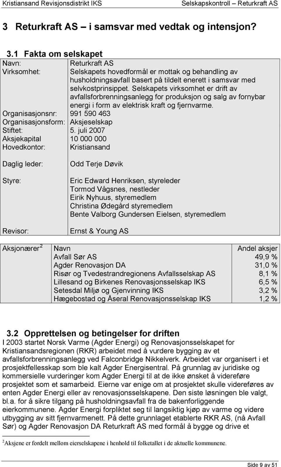 Selskapets virksomhet er drift av avfallsforbrenningsanlegg for produksjon og salg av fornybar energi i form av elektrisk kraft og fjernvarme.