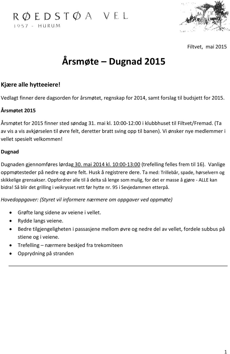 Vi ønsker nye medlemmer i vellet spesielt velkommen! Dugnad Dugnaden gjennomføres lørdag 30. mai 2014 kl. 10:00-13:00 (trefelling felles frem til 16). Vanlige oppmøtesteder på nedre og øvre felt.