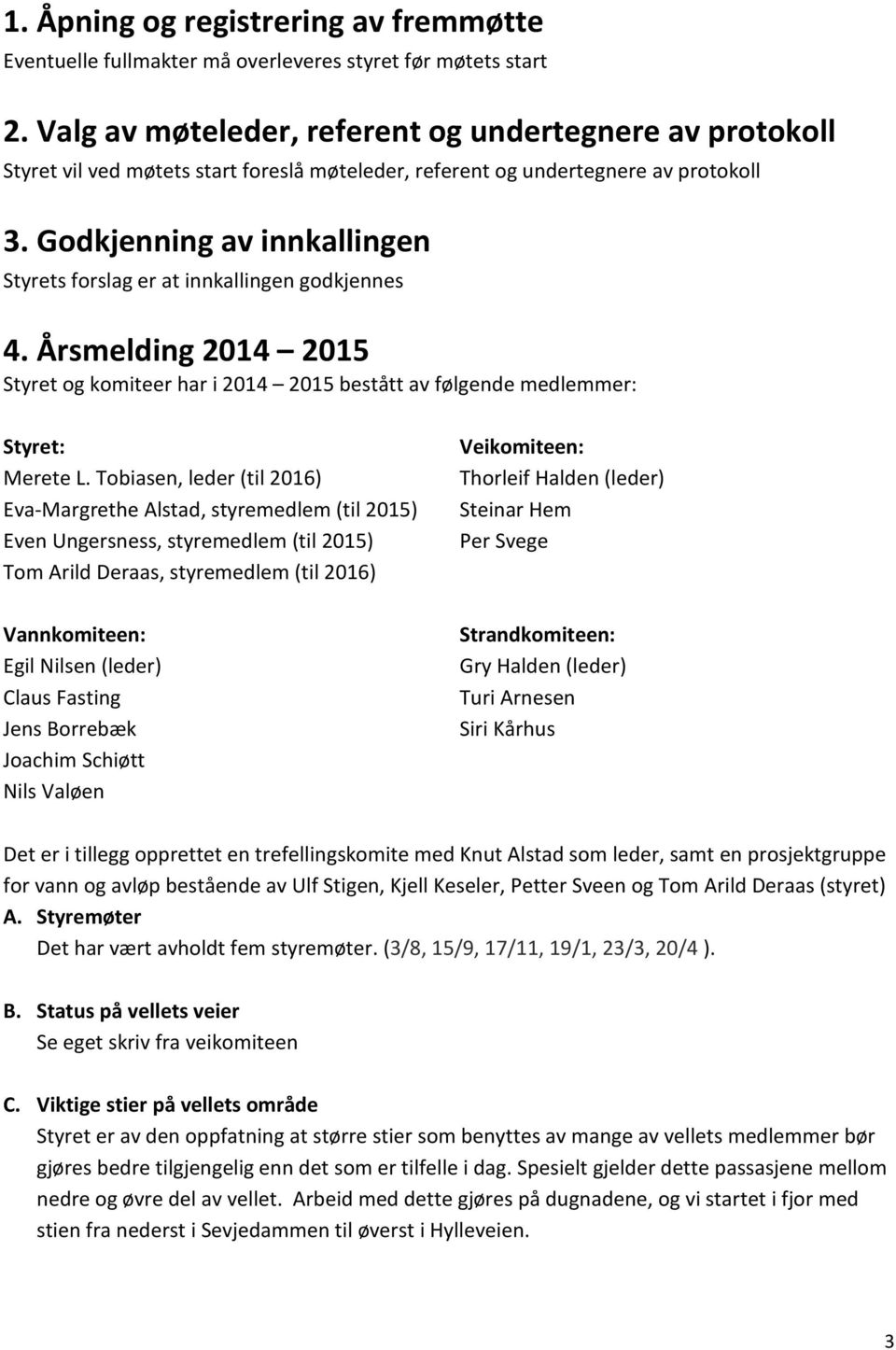 Godkjenning av innkallingen Styrets forslag er at innkallingen godkjennes 4. Årsmelding 2014 2015 Styret og komiteer har i 2014 2015 bestått av følgende medlemmer: Styret: Merete L.