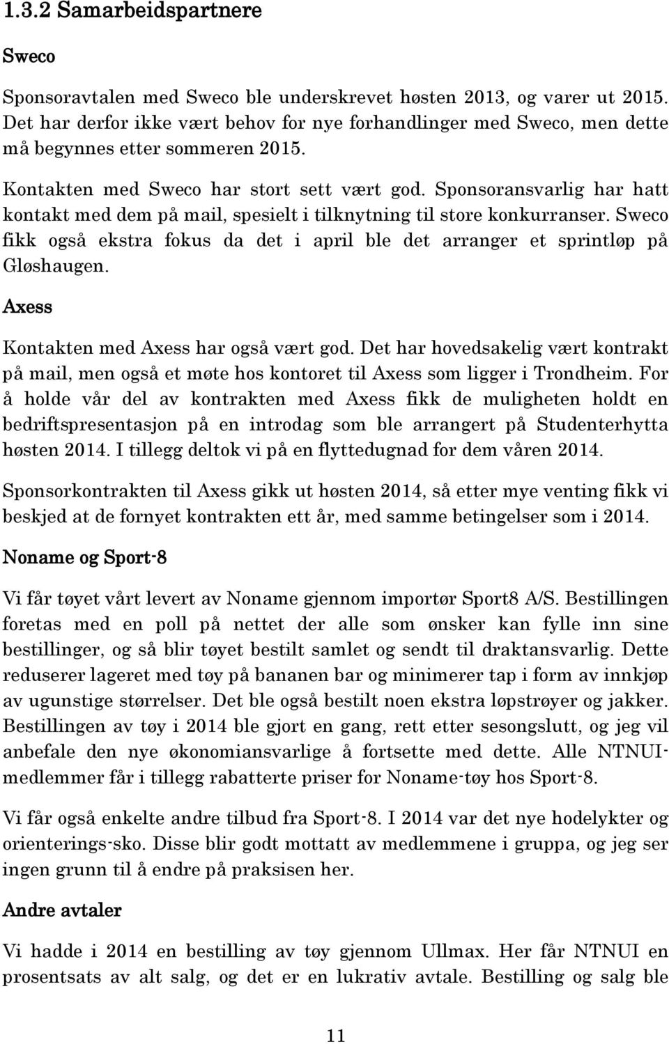 Sponsoransvarlig har hatt kontakt med dem på mail, spesielt i tilknytning til store konkurranser. Sweco fikk også ekstra fokus da det i april ble det arranger et sprintløp på Gløshaugen.